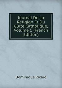 Journal De La Religion Et Du Culte Catholique, Volume 1 (French Edition)