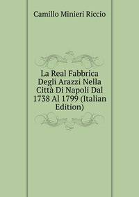 La Real Fabbrica Degli Arazzi Nella Citta Di Napoli Dal 1738 Al 1799 (Italian Edition)