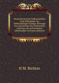 Oesterreichische Volksschriften Und Volkslieder Im Siebenjahrigen Kriege: Beitrage Zur Geschichte Der Politischen Literatur Im Achtzehnten Jahrhundert (German Edition)
