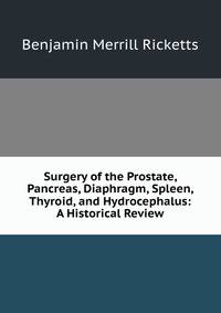 Surgery of the Prostate, Pancreas, Diaphragm, Spleen, Thyroid, and Hydrocephalus: A Historical Review