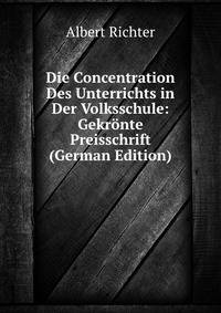 Die Concentration Des Unterrichts in Der Volksschule: Gekronte Preisschrift (German Edition)