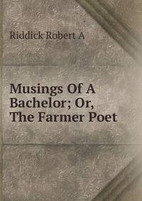 Musings Of A Bachelor; Or, The Farmer Poet