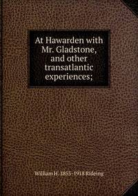 At Hawarden with Mr. Gladstone, and other transatlantic experiences;