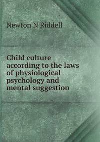 Child culture according to the laws of physiological psychology and mental suggestion