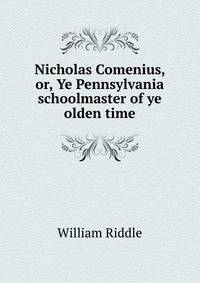 Nicholas Comenius, or, Ye Pennsylvania schoolmaster of ye olden time