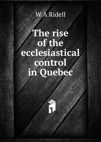 The rise of the ecclesiastical control in Quebec
