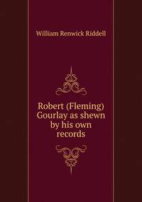 Robert (Fleming) Gourlay as shewn by his own records