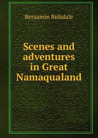 Scenes and adventures in Great Namaqualand