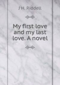 My first love and my last love. A novel