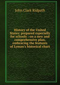 History of the United States: prepared especially for schools : on a new and comprehensive plan, embracing the features of Lyman's historical chart