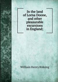 In the land of Lorna Doone, and other pleasurable excursions in England;