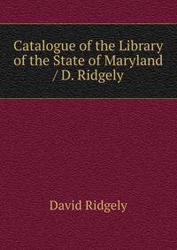 Catalogue of the Library of the State of Maryland / D. Ridgely