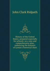 History of the United States; prepared especially for schools: on a new and comprehensive plan, embracing the features of Lyman's historical chart
