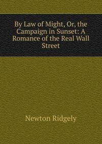By Law of Might, Or, the Campaign in Sunset: A Romance of the Real Wall Street