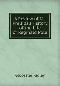 A Review of Mr. Phillips's History of the Life of Reginald Pole
