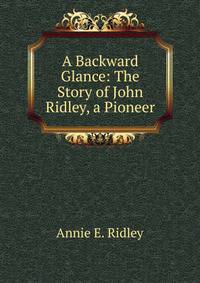 A Backward Glance: The Story of John Ridley, a Pioneer