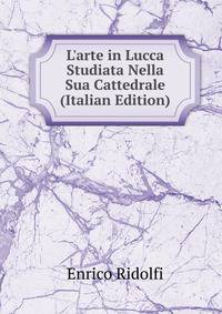 L'arte in Lucca Studiata Nella Sua Cattedrale (Italian Edition)