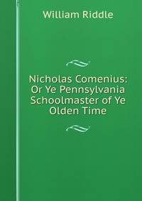 Nicholas Comenius: Or Ye Pennsylvania Schoolmaster of Ye Olden Time