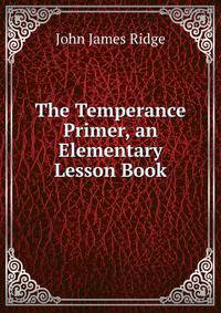 The Temperance Primer, an Elementary Lesson Book