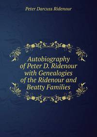Autobiography of Peter D. Ridenour with Genealogies of the Ridenour and Beatty Families