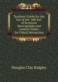 Teachers' Guide for the Use of the "600 Set" of Keystone Stereographs and Lantern Slides for Visual Instruction