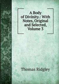 A Body of Divinity.: With Notes, Original and Selected, Volume 3