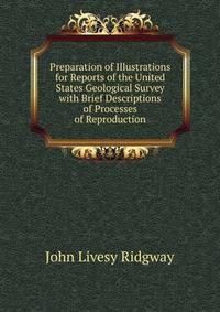Preparation of Illustrations for Reports of the United States Geological Survey with Brief Descriptions of Processes of Reproduction