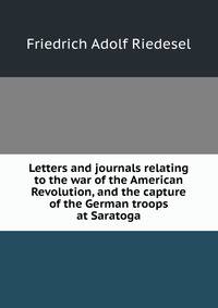 Letters and journals relating to the war of the American Revolution, and the capture of the German troops at Saratoga