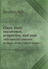 Clays, their occurrence, properties, and uses, with especial reference to those of the United States