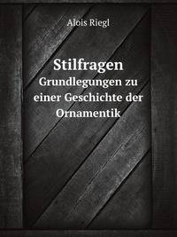 Stilfragen. Grundlegungen zu einer Geschichte der Ornamentik