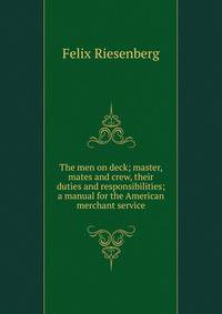 The men on deck; master, mates and crew, their duties and responsibilities; a manual for the American merchant service