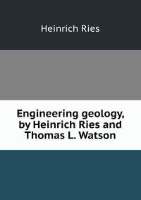 Engineering geology, by Heinrich Ries and Thomas L. Watson