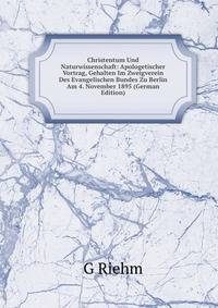 Christentum Und Naturwissenschaft: Apologetischer Vortrag, Gehalten Im Zweigverein Des Evangelischen Bundes Zu Berlin Am 4. November 1895 (German Edition)