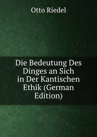 Die Bedeutung Des Dinges an Sich in Der Kantischen Ethik (German Edition)