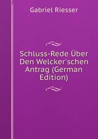Schluss-Rede ?ber Den Welcker'schen Antrag (German Edition)