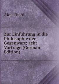 Zur Einfuhrung in die Philosophie der Gegenwart; acht Vortrage (German Edition)