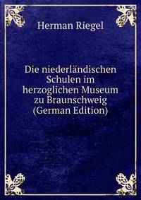 Die niederlandischen Schulen im herzoglichen Museum zu Braunschweig (German Edition)