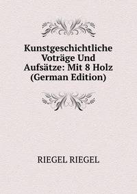 Kunstgeschichtliche Votrage Und Aufsatze: Mit 8 Holz (German Edition)
