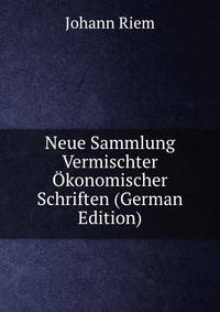 Neue Sammlung Vermischter Okonomischer Schriften (German Edition)
