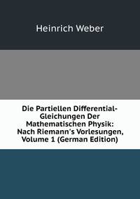 Die Partiellen Differential-Gleichungen Der Mathematischen Physik: Nach Riemann's Vorlesungen, Volume 1 (German Edition)