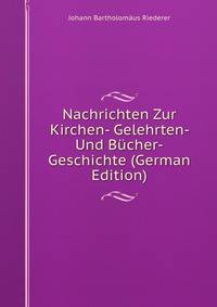 Nachrichten Zur Kirchen- Gelehrten- Und Bucher-Geschichte (German Edition)