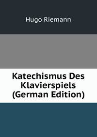 Katechismus Des Klavierspiels (German Edition)