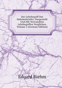 Der Lehrbegriff Des Hebraerbriefes: Dargestellt Und Mit Verwandten Lehrbegriffen Verglichen, Volume 2 (German Edition)