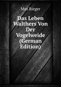 Das Leben Walthers Von Der Vogelweide (German Edition)