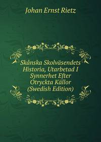 Skanska Skolvasendets Historia, Utarbetad I Synnerhet Efter Otryckta Kallor (Swedish Edition)