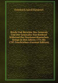 Briefe Und Berichte Des Generals Und Der Generalin Von Riedesel Wahrend Des Nordamerikanischen Kriegs in Den Jahren 1776 Bis 1783 Geschrieben (German Edition)