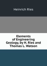 Elements of Engineering Geology, by H. Ries and Thomas L. Watson