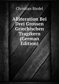 Alliteration Bei Drei Grossen Griechischen Tragikern (German Edition)