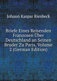 Briefe Eines Reisenden Franzosen Uber Deutschland an Seinen Bruder Zu Paris, Volume 2 (German Edition)