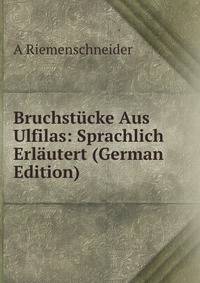 Bruchstucke Aus Ulfilas: Sprachlich Erlautert (German Edition)
